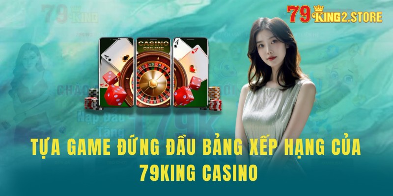 Những tựa game đứng đầu bảng xếp hạng của 79king casino