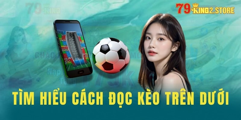 Tìm hiểu cách đọc kèo trên dưới