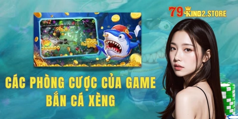 Khám phá các phòng cược của game bắn cá xèng