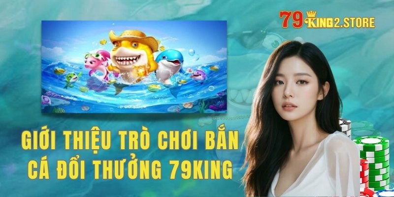 Giới thiệu trò chơi bắn cá 79King