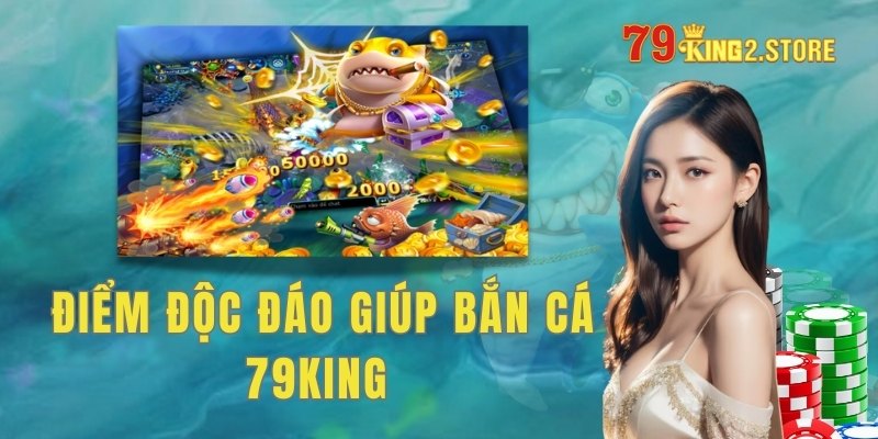 Những điểm độc đáo giúp Bắn cá 79King thu hút người chơi