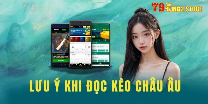 Một vài yếu tố cần lưu ý khi đọc kèo Châu Âu tại nhà cái 79King