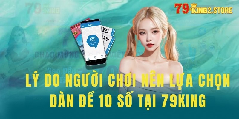 Lý do người chơi nên lựa chọn dàn đề 10 số tại 79King?