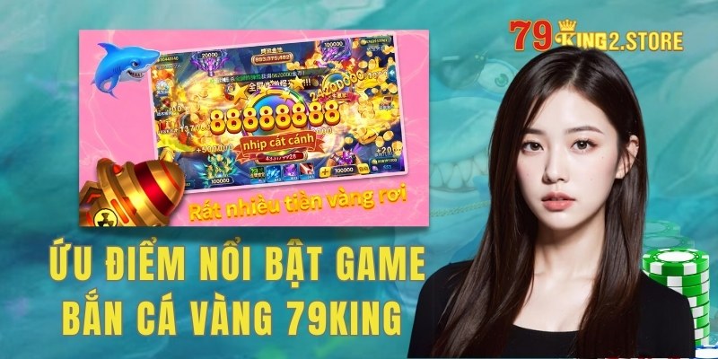 Ứu điểm nổi bật game bắn cá Vàng 79King sở hữu