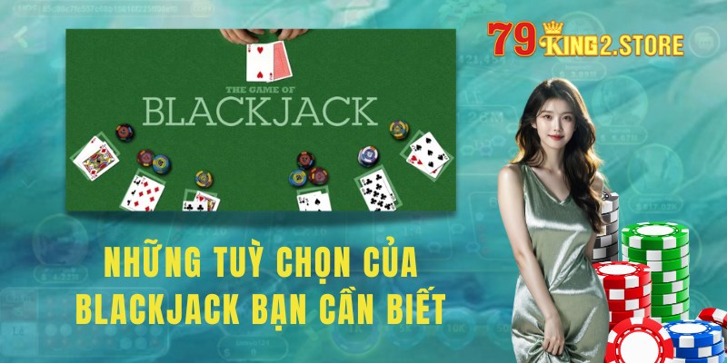 Những tuỳ chọn của Blackjack bạn cần biết